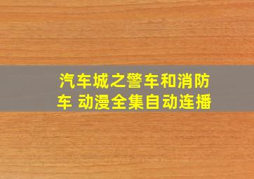 汽车城之警车和消防车 动漫全集自动连播